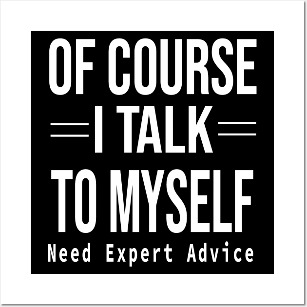 Of Course I Talk To Myself Need Expert Advice Wall Art by SILVER01